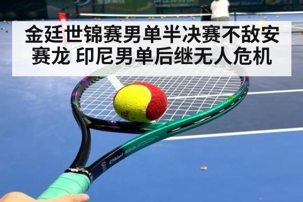 金廷世锦赛男单半决赛不敌安赛龙 印尼男单后继无人危机