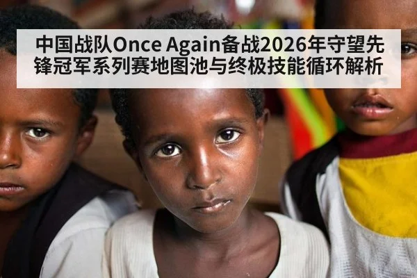 中国战队Once Again备战2026年守望先锋冠军系列赛地图池与终极技能循环解析