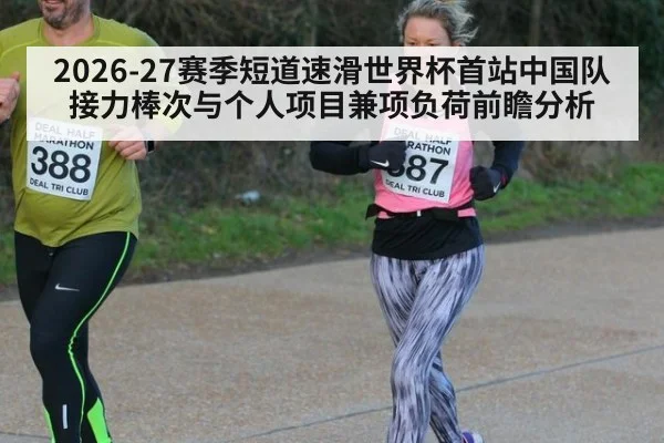2026-27赛季短道速滑世界杯首站中国队接力棒次与个人项目兼项负荷前瞻分析